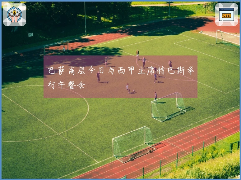 巴萨高层今日与西甲主席特巴斯举行午餐会