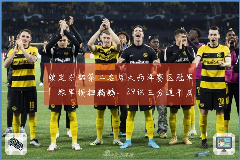 锁定东部第二名与大西洋赛区冠军！绿军横扫鹈鹕，29记三分追平历史最高纪录