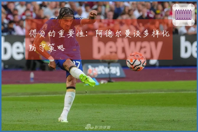 得分的重要性：阿德尔曼谈多样化防守策略